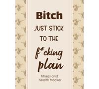 Bitch just stick to the f*cking plan fitness planner: weigh loss journal for women | diet and exercice planner | Daily Workout Program for Women | ... bee theme matte cover 8,5x11, 116 pages.