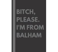 Bitch, Please. I'm From Balham: A Vulgar Adult Composition Notebook for a Native Balham Resident - 6x9 inches