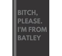 Bitch, Please. I'm From Batley: A Vulgar Adult Composition Notebook for a Native Batley Resident - 6x9 inches