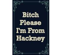 Bitch, Please. I'm From hackney.: A Vulgar Adult Composition Book for a Native hackney, AL Resident: Bitch, Please. I'm From hackney.: A Vulgar Adult Composition Book for a Native hackney, AL Resident