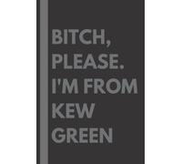 Bitch, Please. I'm From Kew Green: A Vulgar Adult Composition Notebook for a Native Kew Green Resident - 6x9 inches