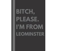 Bitch, Please. I'm From Leominster: A Vulgar Adult Composition Notebook for a Native Leominster Resident - 6x9 inches