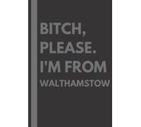 Bitch, Please. I'm From Walthamstow: A Vulgar Adult Composition Notebook for a Native Walthamstow Resident - 6x9 inches