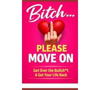 Bitch, Please...Move On: A No-Nonsense Guide to Letting Go, Leveling Up, and Finally Choosing Yourself (The “Bitch, Please...” Series)