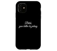 Bitch You Better Be Joking Funny Sarcastic Reaction Quote Case for iPhone 11