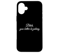 Bitch You Better Be Joking Funny Sarcastic Reaction Quote Case for iPhone 16 Plus
