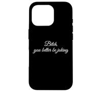 Bitch You Better Be Joking Funny Sarcastic Reaction Quote Case for iPhone 16 Pro