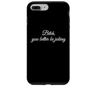 Bitch You Better Be Joking Funny Sarcastic Reaction Quote Case for iPhone 7 Plus/8 Plus