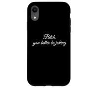 Bitch You Better Be Joking Funny Sarcastic Reaction Quote Case for iPhone XR