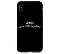 Bitch You Better Be Joking Funny Sarcastic Reaction Quote Case for iPhone XS Max
