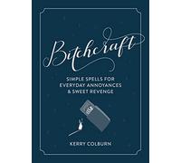 Bitchcraft: Simple Spells for Everyday Annoyances & Sweet Revenge