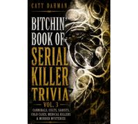 Bitchin Book of Serial Killer Trivia 3: Cannibals, Cults, Sadists, Cold Cases, Medical Killers, Murder Mysteries (Twisted Crime)