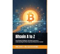 Bitcoin A to Z: From Banker to Believer: One Man's Journey to Understanding the Most Important Money Ever Created (The Bitcoin Life Series)