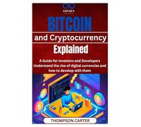 Bitcoin and Cryptocurrency Explained: A Guide for Investors and Developers Understand the rise of digital currencies and how to develop with them