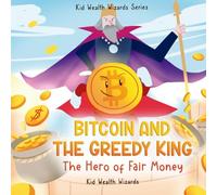 Bitcoin and the Greedy King: My First Bitcoin Book - A Story About Money, Inflation, and Digital Currency for Kids (Kid Wealth Wizards Series)