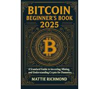 Bitcoin Beginner’s Book 2025: A Standard Guide to Investing, Mining, and Understanding Crypto for Dummies