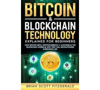Bitcoin & Blockchain Technology Explained For Beginners: How Bitcoin (BTC), Cryptocurrency (+ Altcoins) & The Blockchain Works & Why They Will Revolutionize Everyone's Life (3) (How to Make Money)