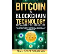 Bitcoin & Blockchain Technology Explained For Beginners: How Bitcoin (BTC), Cryptocurrency (+ Altcoins) & The Blockchain Works & Why They Will Revolutionize Everyone’s Life (How To Make Money)