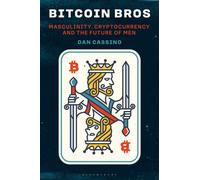 Bitcoin Bros : Masculinity, Cryptocurrency, and the Future of Men