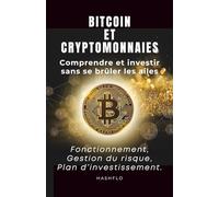 Bitcoin & cryptomonnaies : comprendre et investir sans se brûler les ailes.: fonctionnement, gestion du risque et plan d’investissement.