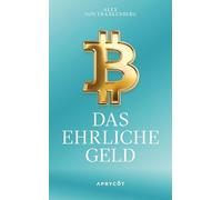 Bitcoin - Das ehrliche Geld: Eine Antwort in Zeiten der Geldentwertung - Wie eine neue Technologie uns vor Inflation und Finanzkrisen schützen kann