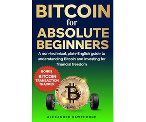 Bitcoin for Absolute Beginners: A Non-Technical, Plain-English Guide to Understanding Bitcoin and Investing for Financial Freedom