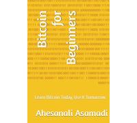 Bitcoin for Beginners: Learn Bitcoin Today, Use It Tomorrow