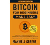 Bitcoin for Beginners Made Easy: Learn How to Buy, Store and Use Bitcoin, Understand Crypto Wallets and the Bitcoin Blockchain and Protect Yourself From Inflation with Digital Gold (Crypto Made Easy)