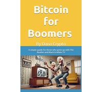 Bitcoin for Boomers: A simple guide for those who grew up with The Beatles and Black & White TV