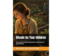 Bitcoin for Your Children: How to Give the Next Generation a Head Start on Sound Money (The Bitcoin Life Series)