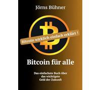 Bitcoin für alle: Bitcoin wirklich einfach erklärt. Das einfachste Buch über das wichtigste Geld der Zukunft