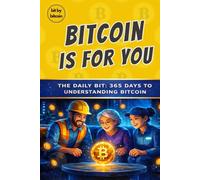 Bitcoin Is For You: The Daily Bit, 365 Days to Understanding Bitcoin: 1 (The Bitcoin Reference: Beginners Basics in Investing & Strategy)