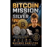 Bitcoin Mission and Silver: A Young Investor’s Guide to Building Wealth with Bitcoin, Silver, Hard Assets, and Future Vision