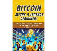 Bitcoin Myths & Legends: Debunked (2025): 50 Big Questions Answered with Facts, Humor, and Clarity: 7 (Bit by Bitcoin Series)