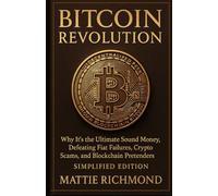 Bitcoin Revolution: Why It’s the Ultimate Sound Money, Defeating Fiat Failures, Crypto Scams, and Blockchain Pretenders