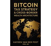 Bitcoin Tax Strategy & Cross-Border Wealth Architecture: Global Residency, Capital Gains, and Multi-Jurisdictional Structures for High-Net-Worth ... 3 (The Bitcoin Wealth Preservation Series)