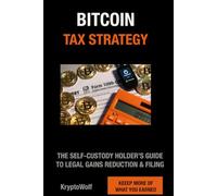 Bitcoin Tax Strategy: The Self-Custody Holder's Complete Guide to Choosing the Right Cost-Basis Method, Legally Reducing Capital Gains, and Filing With Confidence (Bitcoin Education Series)