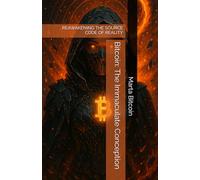 Bitcoin: The Immaculate Conception: REAWAKENING THE SOURCE CODE OF REALITY