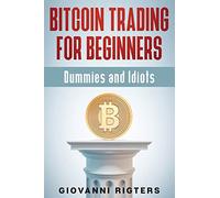 Bitcoin Trading for Beginners, Dummies & Idiots
