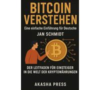 Bitcoin Verstehen: Eine Einfache Einführung für Deutsche: Der Leitfaden für Einsteiger in die Welt der Kryptowährungen