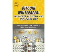 Bitcoin Whitepaper: The Version for People Who Don’t Speak Nerd (Bitcoin Whitepaper Translated Series)