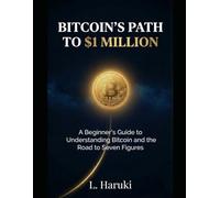 Bitcoin's Path to $1 Million: A Beginner's Guide to Understanding Bitcoin and the Road to Seven Figures