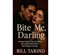 Bite Me, Darling: A Grumpy Vampire. A Sarcastic Mortal. One Accidental Blood Bond That Changes Everything