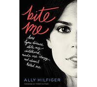 Bite Me: How Lyme Disease Stole My Childhood, Made Me Crazy, and Almost Killed Me