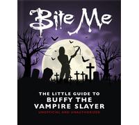 Bite Me: The Little Guide to Buffy the Vampire Slayer