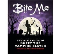 Bite Me : The Little Guide to Buffy the Vampire Slayer