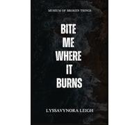 BITE ME WHERE IT BURNS: MUSEUM OF BROKEN THINGS