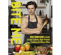 Bite Me : Will Tennyson's Guide to Low-Calorie, High-Protein Cooking for Macro Wins
