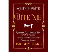 Bite Me: Writing Vampires That Don't Suck - Creating Fresh Bloodsuckers for Paranormal Romance (Write the Bite)