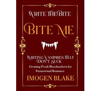 Bite Me: Writing Vampires That Don't Suck - Creating Fresh Bloodsuckers for Paranormal Romance (Write the Bite)